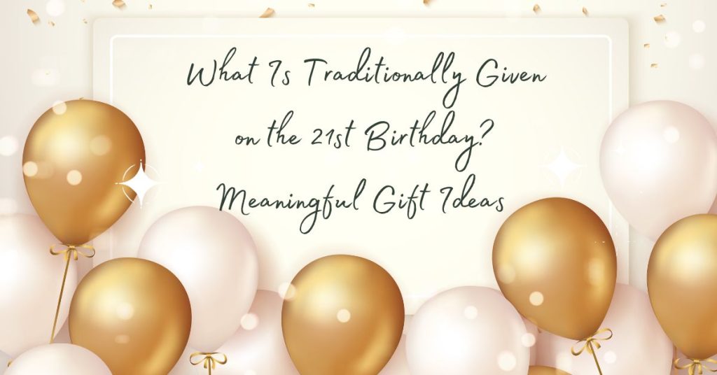 What Is Traditionally Given on the 21st Birthday