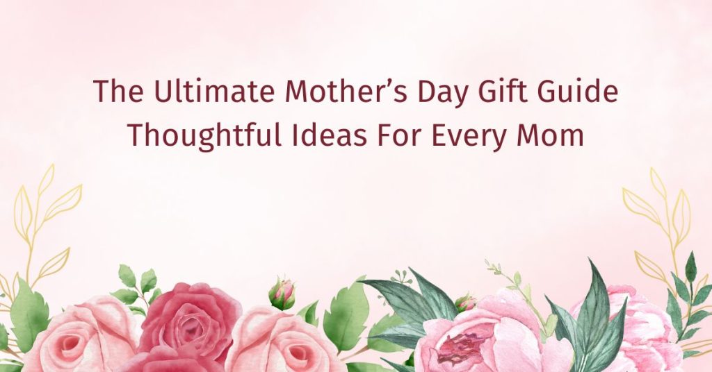 Mother&rsquo;s Day Gift Guide