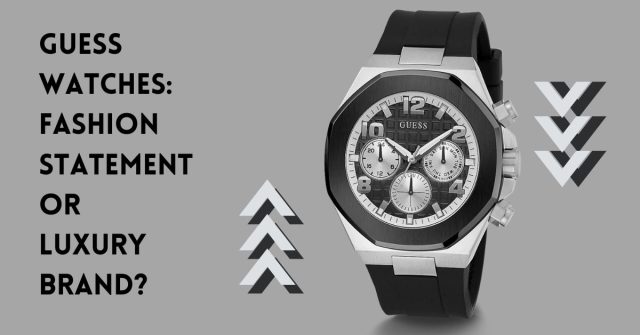 Guess Watches Fashion Statement or Luxury Brand